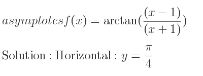The asymptotes of f(x)=arctan(((x-1))/((x+1))) is Horizontal: y= pi/4